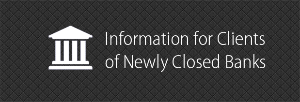 Information for Clients of Newly Closed Banks